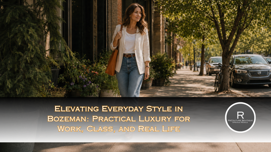 Elevating Everyday Style in Bozeman: Practical Luxury for Work, Class, and Real Life